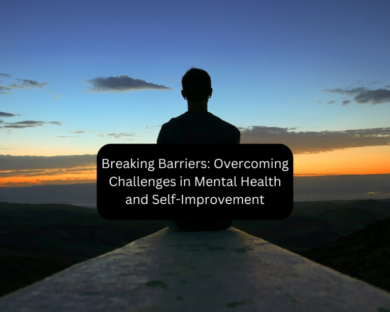 Breaking Barriers Overcoming Challenges In Mental Health And Self