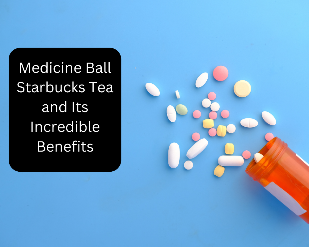 Medicine Ball Starbucks Tea and Its Incredible Benefits