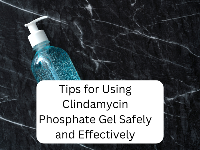 Tips for Using Clindamycin Phosphate Gel Safely and Effectively