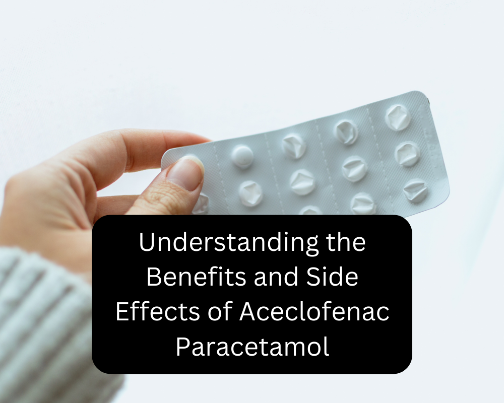 Understanding the Benefits and Side Effects of Aceclofenac Paracetamol
