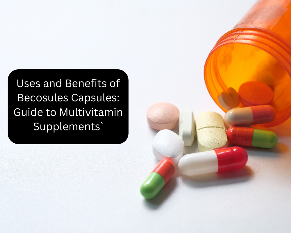 Uses and Benefits of Becosules Capsules: Guide to Multivitamin Supplements