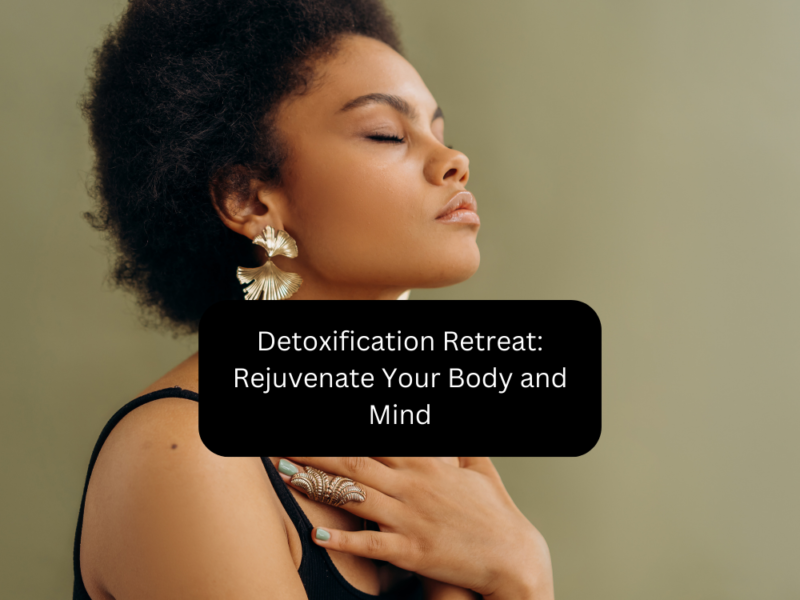 Detoxification Retreat: Rejuvenate Your Body and Mind
