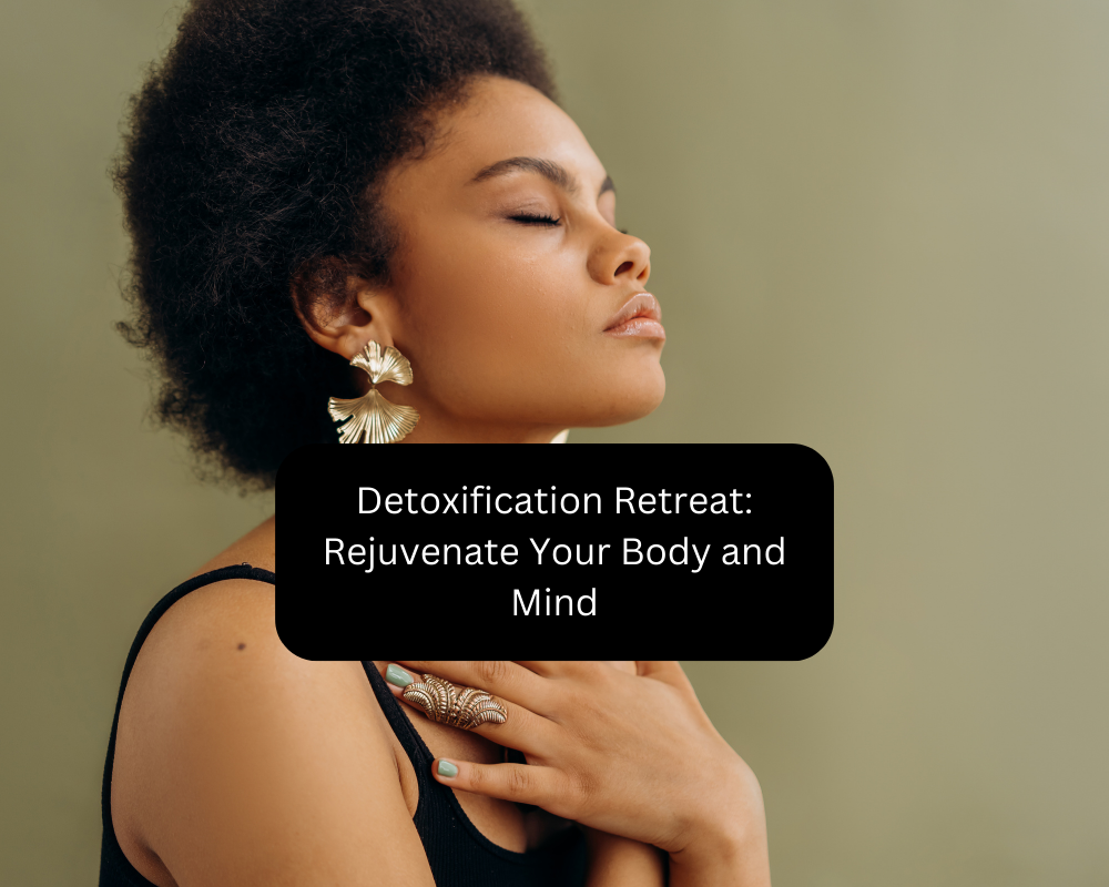 Detoxification Retreat: Rejuvenate Your Body and Mind