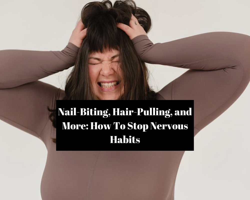 Nail-Biting, Hair-Pulling, and More: How To Stop Nervous Habits