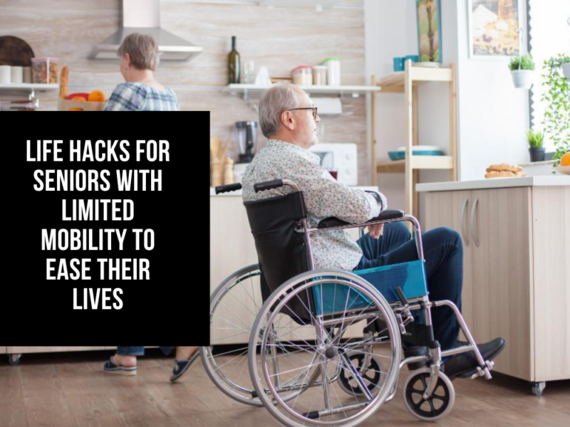 Life Hacks for Seniors with Limited Mobility to Ease Their Lives
