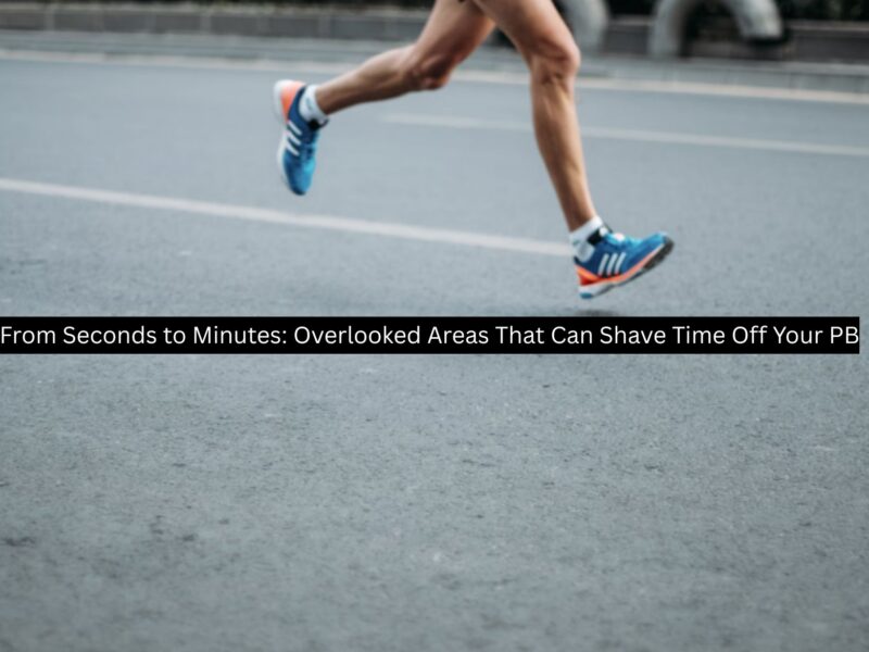 Overlooked Areas That Can Shave Time Off Your PB