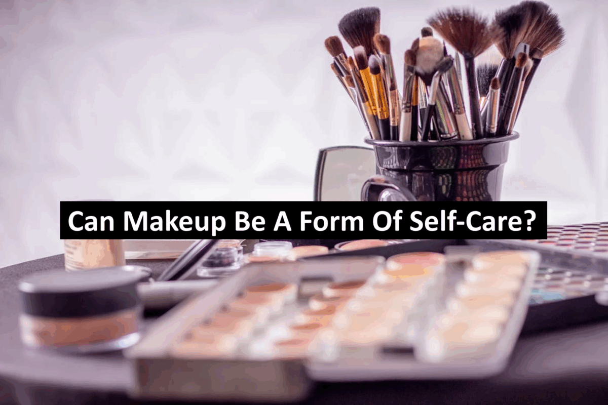 Can Makeup Be A Form Of Self-Care