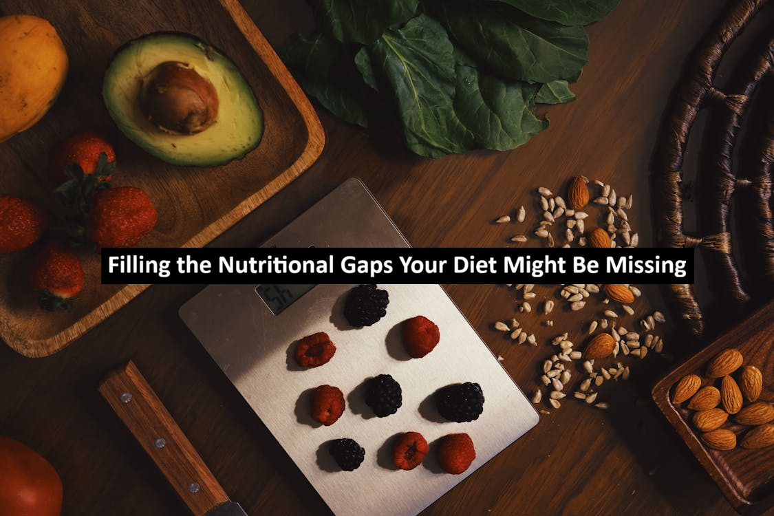 Filling the Nutritional Gaps Your Diet Might Be Missing
